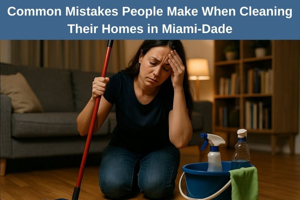 Common Mistakes People Make When Cleaning Their Homes in Miami-Dade