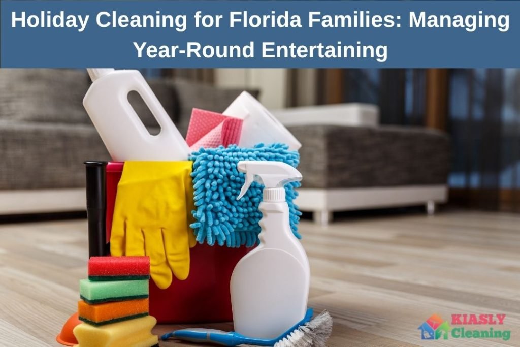 Holiday Cleaning for Florida Families Managing Year-Round Entertaining